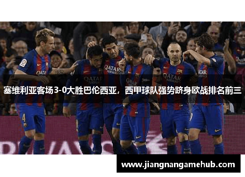 塞维利亚客场3-0大胜巴伦西亚，西甲球队强势跻身欧战排名前三