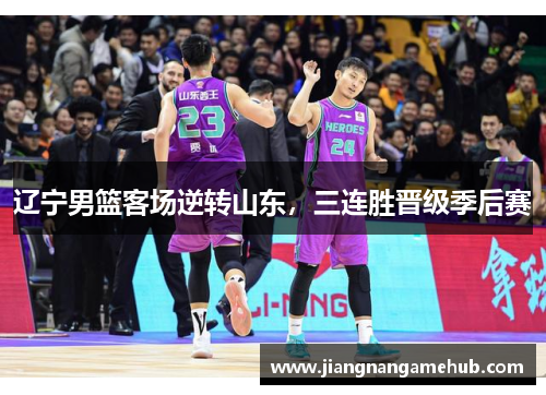 辽宁男篮客场逆转山东，三连胜晋级季后赛