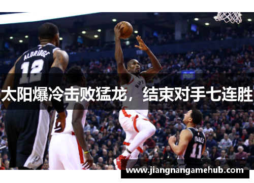 太阳爆冷击败猛龙，结束对手七连胜