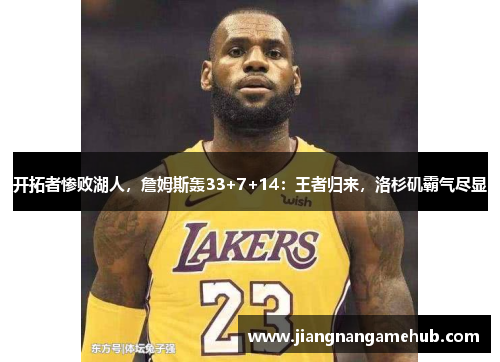 开拓者惨败湖人，詹姆斯轰33+7+14：王者归来，洛杉矶霸气尽显